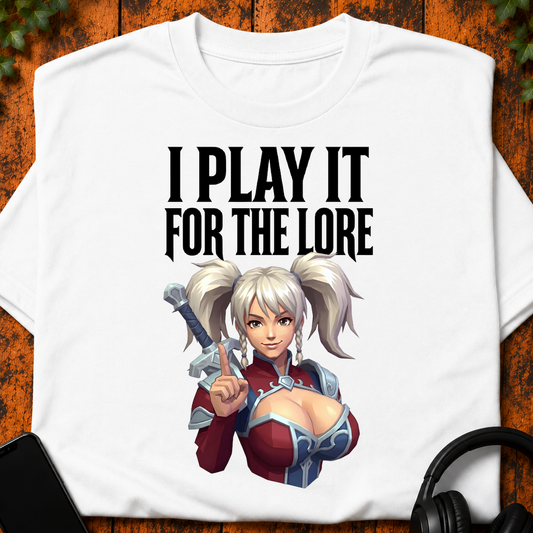 I Play It For The Lore - T-Shirt